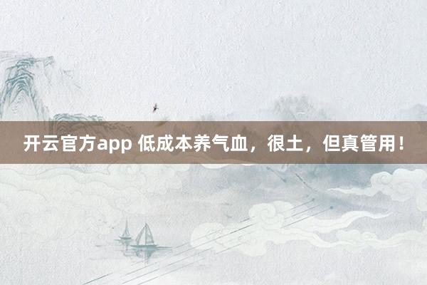 开云官方app 低成本养气血,很土,但真管用!